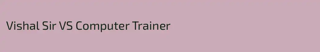 Vishal Sir VS Computer Trainer
